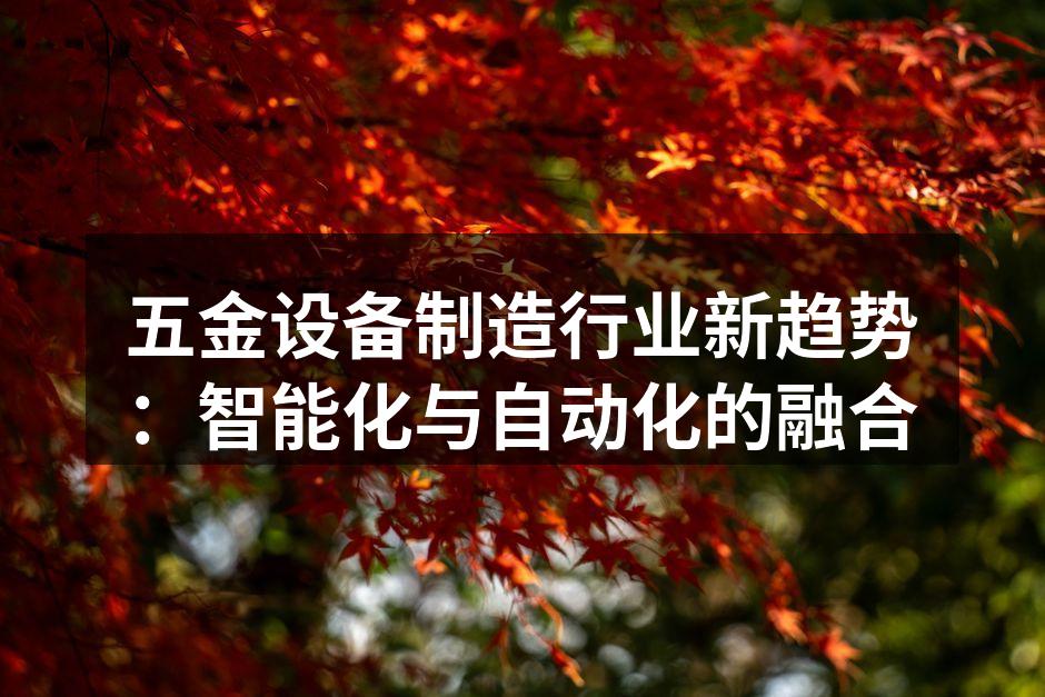 五金设备制造行业新趋势:智能化与自动化的融合