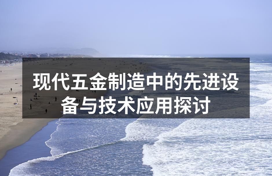 现代五金制造中的先进设备与技术应用探讨