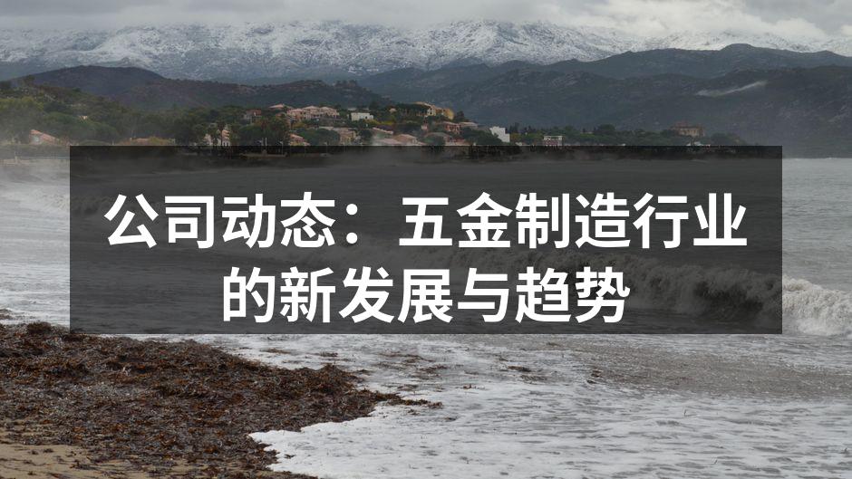 公司动态:五金制造行业的新发展与趋势